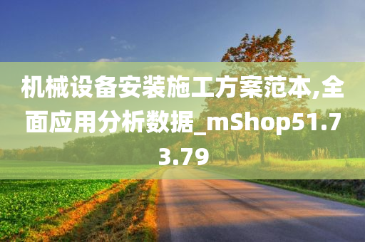 机械设备安装施工方案范本,全面应用分析数据_mShop51.73.79