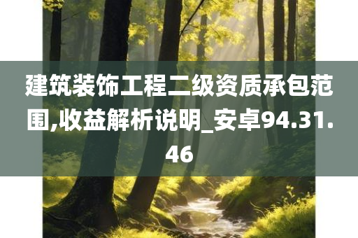 建筑装饰工程二级资质承包范围,收益解析说明_安卓94.31.46