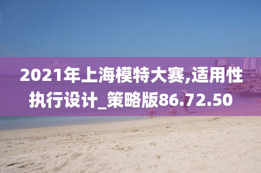 2021年上海模特大赛,适用性执行设计_策略版86.72.50