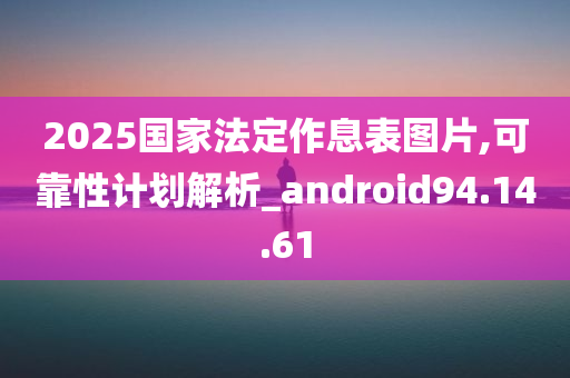 2025国家法定作息表图片,可靠性计划解析_android94.14.61