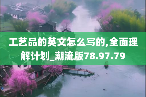 工艺品的英文怎么写的,全面理解计划_潮流版78.97.79