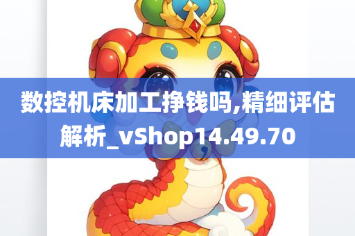 数控机床加工挣钱吗,精细评估解析_vShop14.49.70