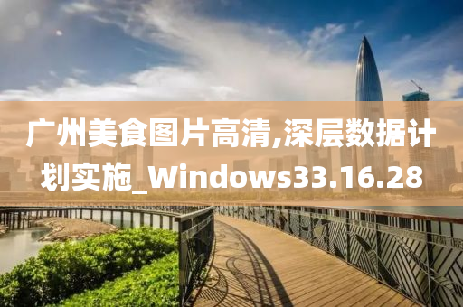 广州美食图片高清,深层数据计划实施_Windows33.16.28