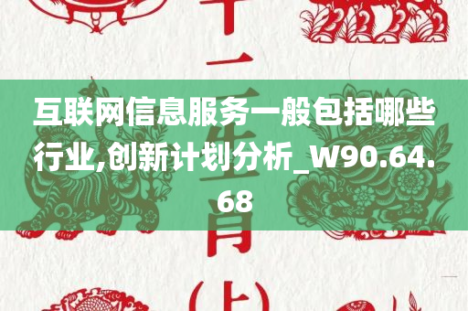 互联网信息服务一般包括哪些行业,创新计划分析_W90.64.68