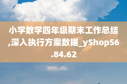 小学数学四年级期末工作总结,深入执行方案数据_yShop56.84.62