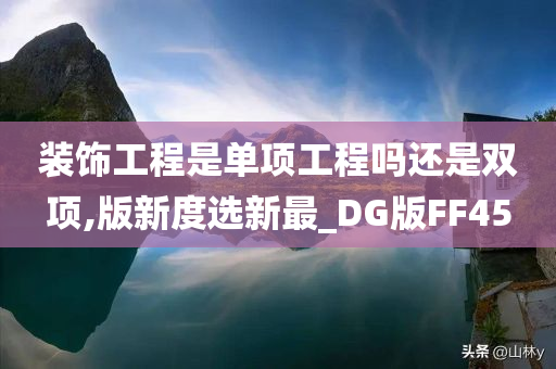 装饰工程是单项工程吗还是双项,版新度选新最_DG版FF45