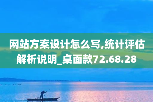 网站方案设计怎么写,统计评估解析说明_桌面款72.68.28