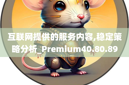 互联网提供的服务内容,稳定策略分析_Premium40.80.89