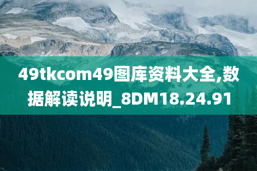 49tkcom49图库资料大全,数据解读说明_8DM18.24.91