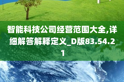 智能科技公司经营范围大全,详细解答解释定义_D版83.54.21