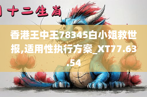 香港王中王78345白小姐救世报,适用性执行方案_XT77.63.54