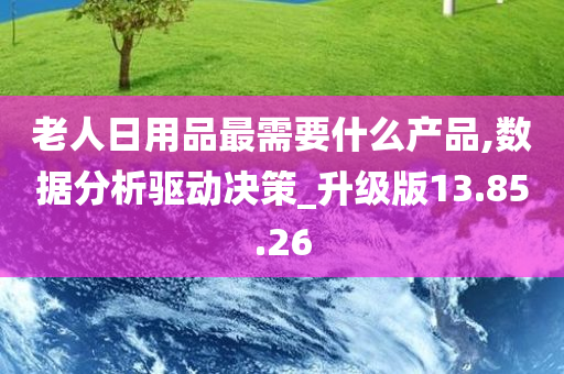 老人日用品最需要什么产品,数据分析驱动决策_升级版13.85.26