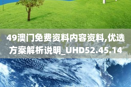 49澳门免费资料内容资料,优选方案解析说明_UHD52.45.14