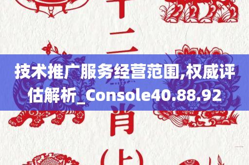 技术推广服务经营范围,权威评估解析_Console40.88.92