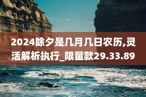 2024除夕是几月几日农历,灵活解析执行_限量款29.33.89