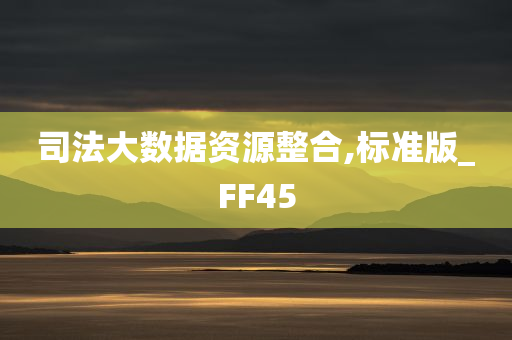 司法大数据资源整合,标准版_FF45