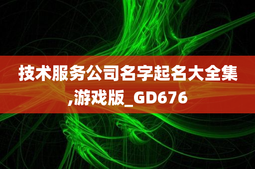 技术服务公司名字起名大全集,游戏版_GD676