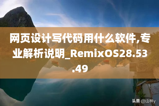 网页设计写代码用什么软件,专业解析说明_RemixOS28.53.49