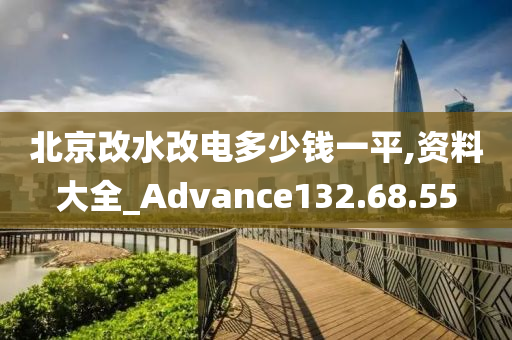 北京改水改电多少钱一平,资料大全_Advance132.68.55