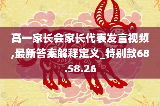 高一家长会家长代表发言视频,最新答案解释定义_特别款68.58.26