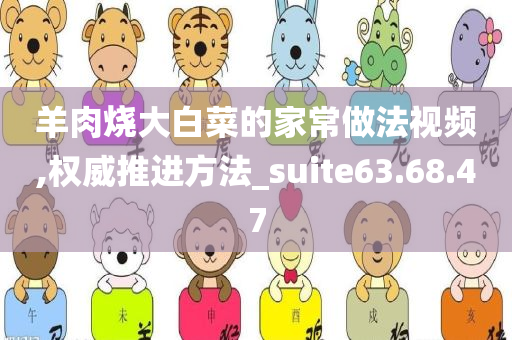 羊肉烧大白菜的家常做法视频,权威推进方法_suite63.68.47