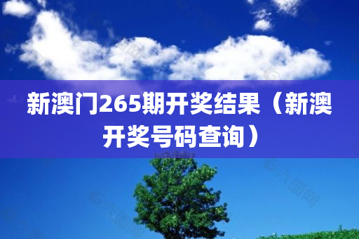 新澳门265期开奖结果（新澳开奖号码查询）