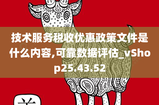 技术服务税收优惠政策文件是什么内容,可靠数据评估_vShop25.43.52