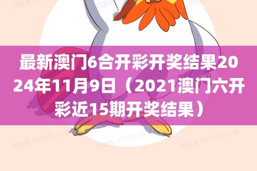 最新澳门6合开彩开奖结果2024年11月9日（2021澳门六开彩近15期开奖结果）