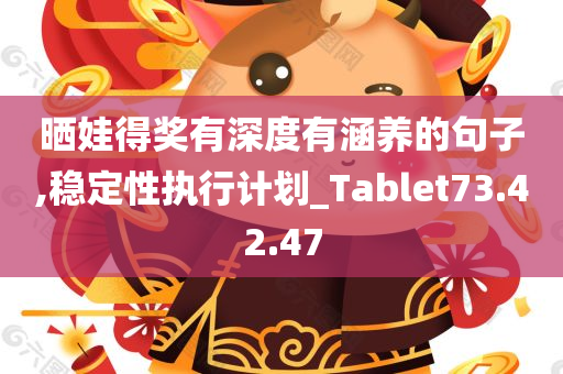 晒娃得奖有深度有涵养的句子,稳定性执行计划_Tablet73.42.47