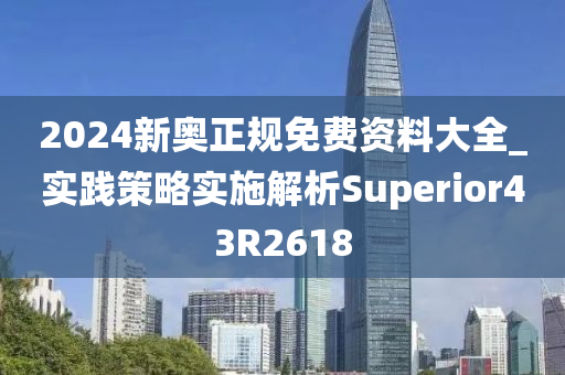 2024新奥正规免费资料大全_实践策略实施解析Superior43R2618