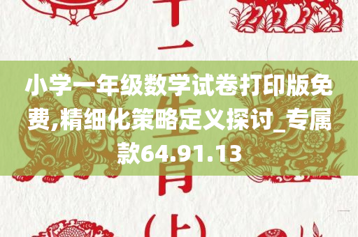 小学一年级数学试卷打印版免费,精细化策略定义探讨_专属款64.91.13