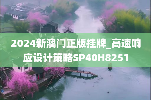 2024新澳门正版挂牌_高速响应设计策略SP40H8251