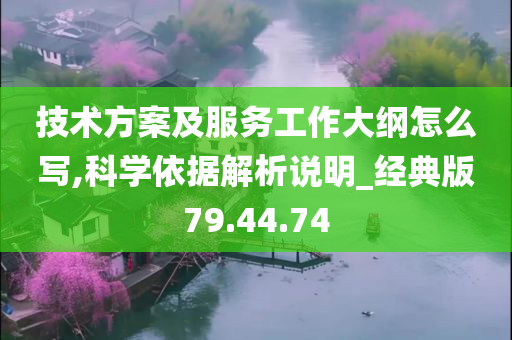 技术方案及服务工作大纲怎么写,科学依据解析说明_经典版79.44.74