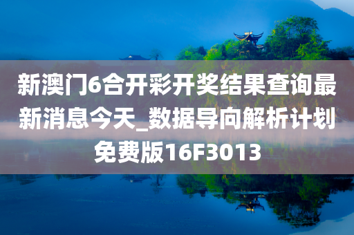 新澳门6合开彩开奖结果查询最新消息今天_数据导向解析计划免费版16F3013