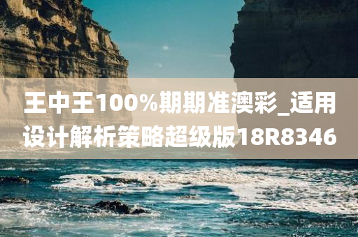 王中王100%期期准澳彩_适用设计解析策略超级版18R8346