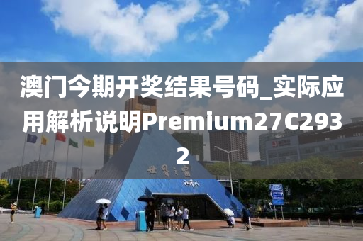 澳门今期开奖结果号码_实际应用解析说明Premium27C2932