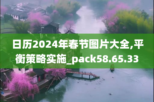 日历2024年春节图片大全,平衡策略实施_pack58.65.33