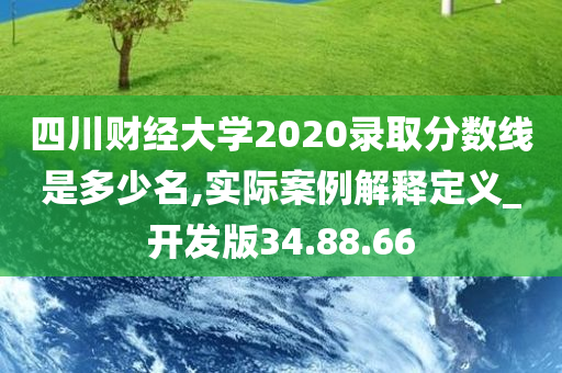 四川财经大学2020录取分数线是多少名,实际案例解释定义_开发版34.88.66