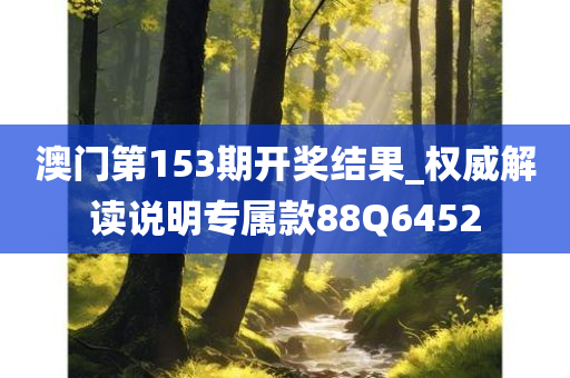 澳门第153期开奖结果_权威解读说明专属款88Q6452