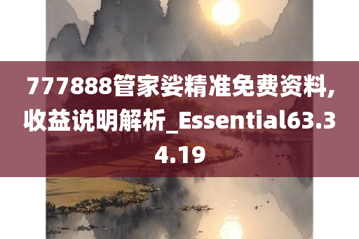 777888管家娑精准免费资料,收益说明解析_Essential63.34.19