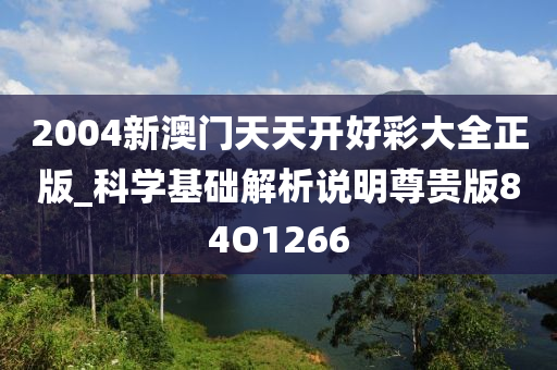 2004新澳门天天开好彩大全正版_科学基础解析说明尊贵版84O1266