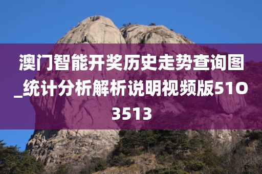 澳门智能开奖历史走势查询图_统计分析解析说明视频版51O3513