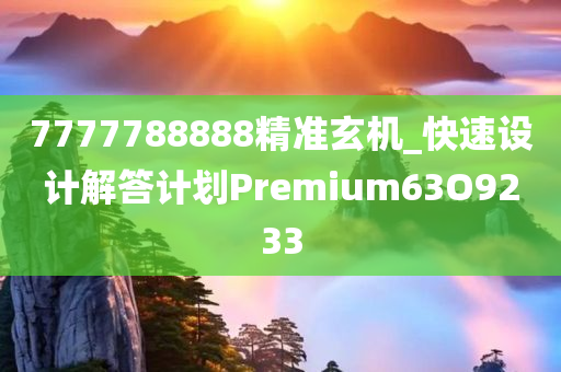 7777788888精准玄机_快速设计解答计划Premium63O9233