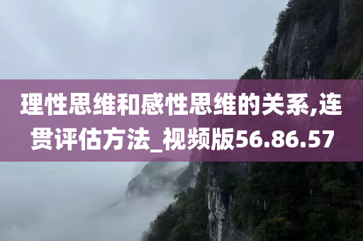 理性思维和感性思维的关系,连贯评估方法_视频版56.86.57