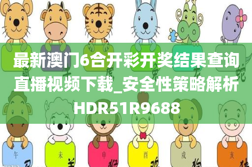 最新澳门6合开彩开奖结果查询直播视频下载_安全性策略解析HDR51R9688