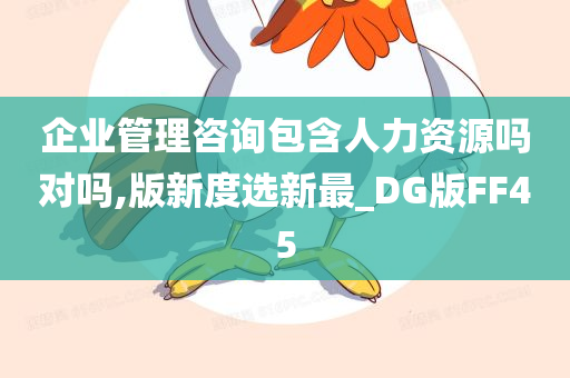 企业管理咨询包含人力资源吗对吗,版新度选新最_DG版FF45