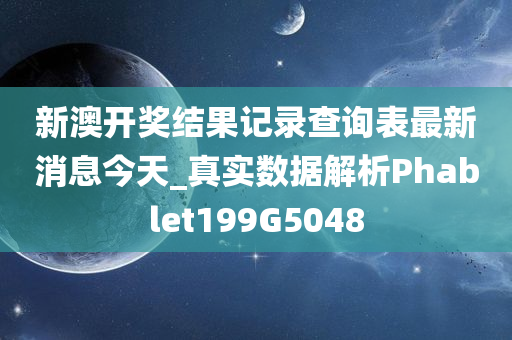 新澳开奖结果记录查询表最新消息今天_真实数据解析Phablet199G5048