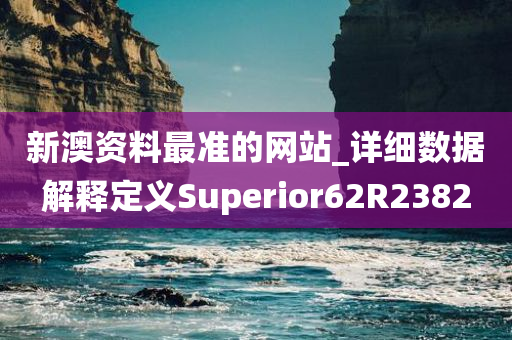 新澳资料最准的网站_详细数据解释定义Superior62R2382