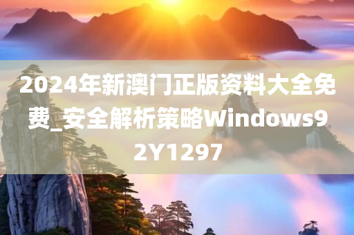 2024年新澳门正版资料大全免费_安全解析策略Windows92Y1297