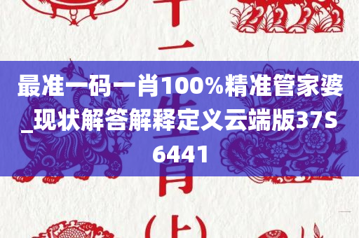 最准一码一肖100%精准管家婆_现状解答解释定义云端版37S6441